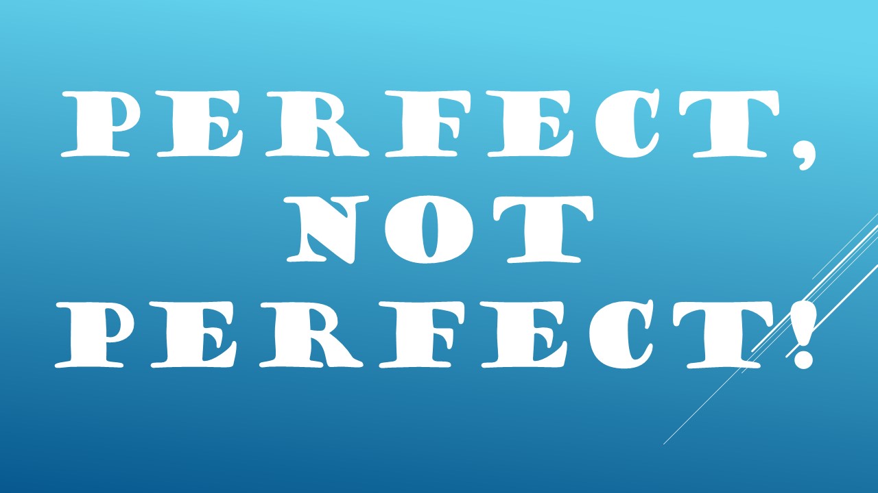 Perfect, Not Perfect!