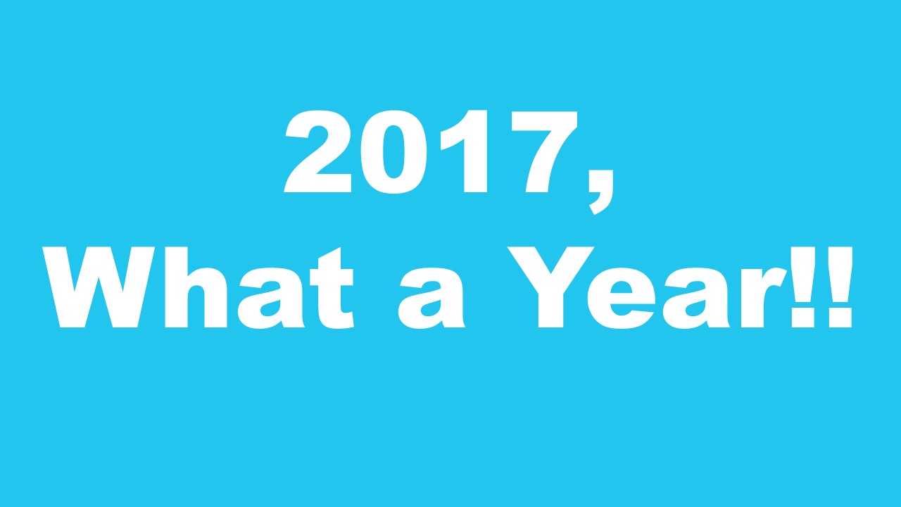 2017, WHAT A YEAR!